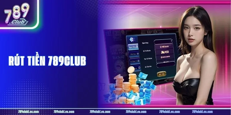 Rút Tiền 789CLUB: Chỉ Dẫn Lĩnh Thưởng An Toàn, Nhanh Gọn